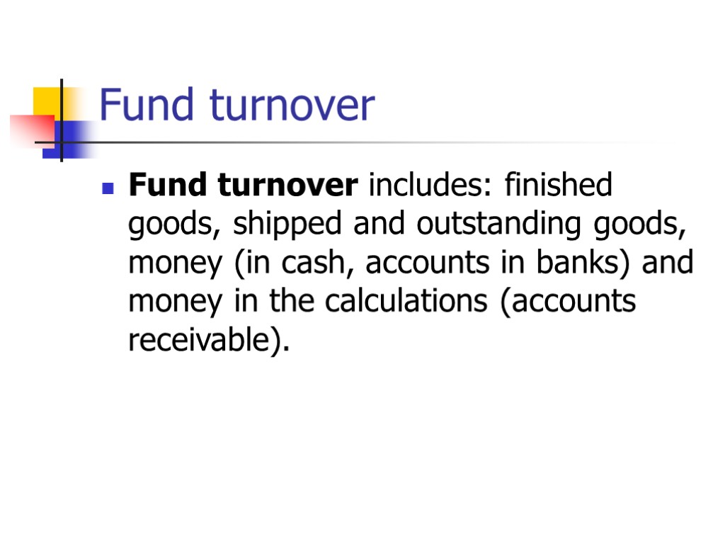 Fund turnover Fund turnover includes: finished goods, shipped and outstanding goods, money (in cash,